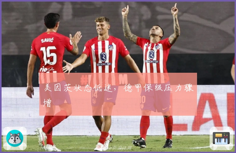 美因茨状态低迷，德甲保级压力骤增