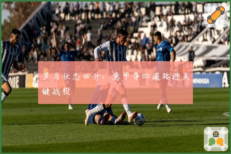 罗马状态回升，意甲争四道路迎关键战役