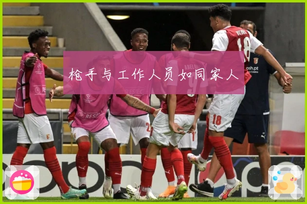 枪手与工作人员如同家人
