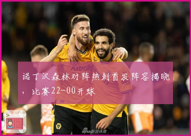 诺丁汉森林对阵热刺首发阵容揭晓，比赛22-00开球