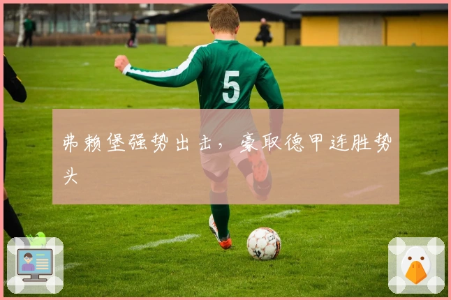 弗赖堡强势出击，豪取德甲连胜势头